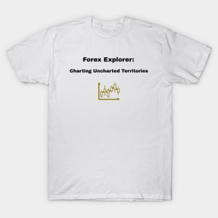 Forex Explorer: Charting Uncharted Territories Forex Trader T-Shirt